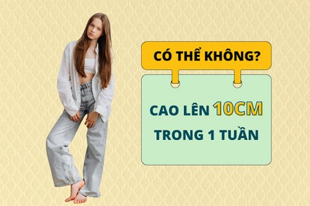 Cách cao lên 10cm trong 1 tuần hiệu quả nhất