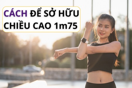 Top 20 cách thúc đẩy chiều cao đạt 1m75 hiệu quả