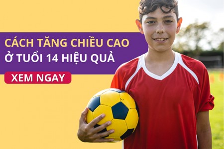 Cách tăng chiều cao ở tuổi 14 khoa học và hiệu quả