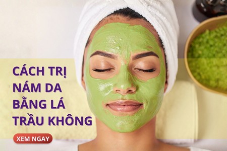 Hướng dẫn cách trị nám da bằng lá trầu không cực hiệu quả