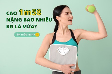 Cao 1m58 nặng bao nhiêu kg là vừa? Cao 1m58 nặng bao nhiêu kg là vừa?