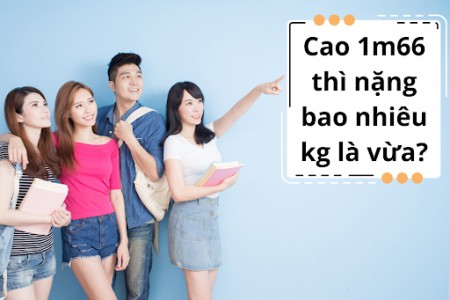 Cao 1m66 nặng bao nhiêu kg là vừa?