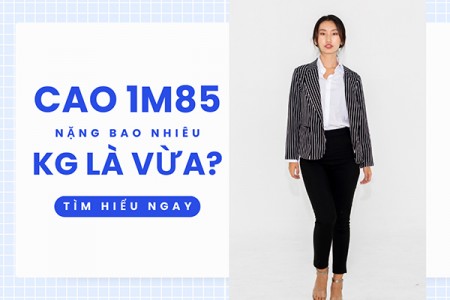 Cao 1m85 nặng bao nhiêu kg là vừa?