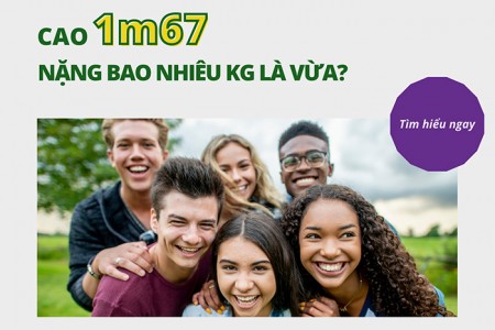 Cao 1m67 nặng bao nhiêu kg là vừa?