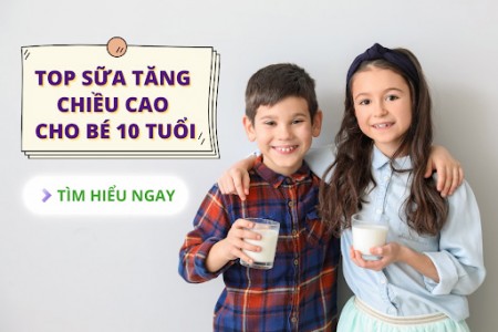 Top loại sữa tăng chiều cao cho trẻ 10 tuổi tốt nhất