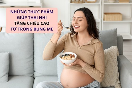 Thực phẩm giúp thai nhi tăng chiều cao từ trong bụng mẹ