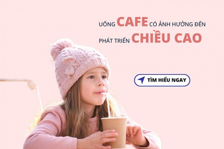 Uống cafe có gây cản trở sự phát triển chiều cao không?