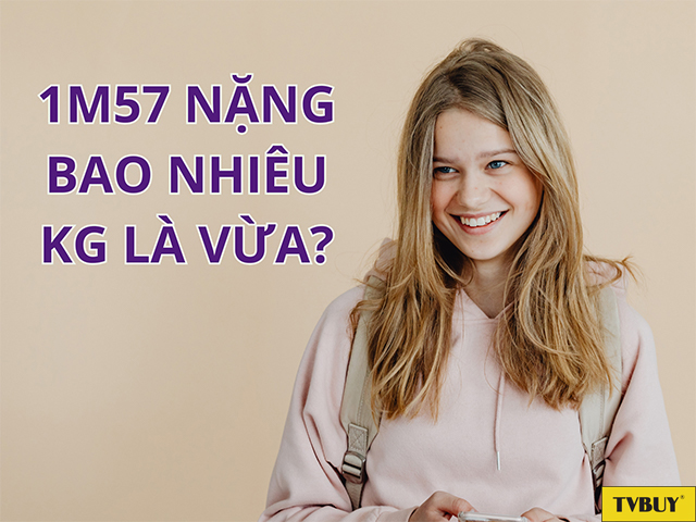 Nam nữ cao 1m57 nên nặng bao nhiêu kg?
