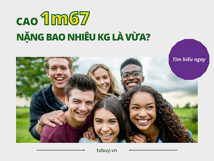 Cao 1m67 nặng bao nhiêu kg là vừa?