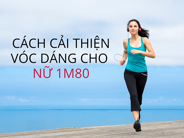 Những phương pháp cải thiện chiều cao cân nặng cho nữ 1m80