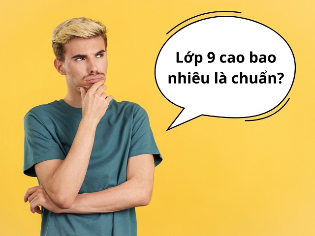 Biết được lớp 9 cao bao nhiêu là chuẩn giúp ba mẹ có kế hoạch chăm sóc trẻ tốt hơn