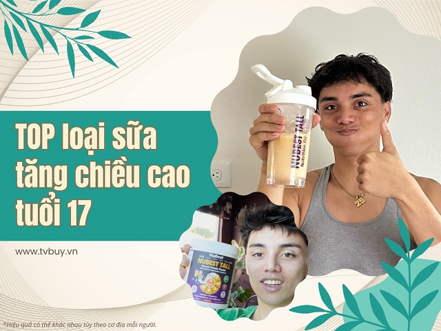 Sữa tăng chiều cao cho tuổi 17 cần được lựa chọn thành phần kỹ lưỡng