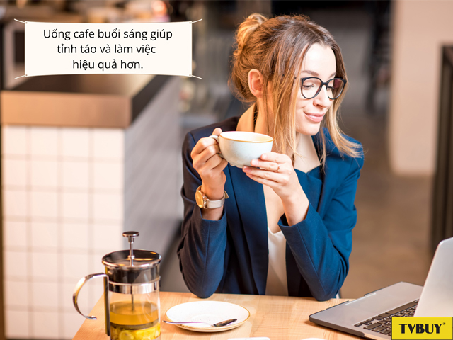 Dùng 1 ly cafe vào buổi sáng giúp tinh thần tỉnh táo hơn
